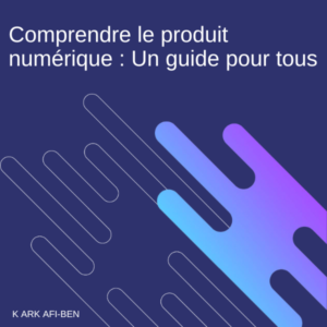 Comprendre le Produit Numérique : Un Guide pour Tous